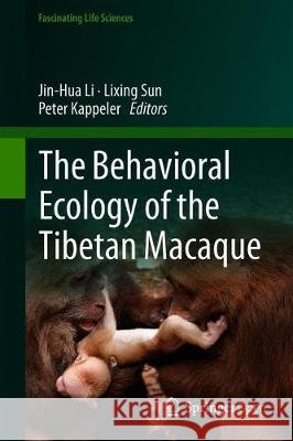 The Behavioral Ecology of the Tibetan Macaque Jin-Hua Li Lixing Sun Peter Kappeler 9783030279196 Springer