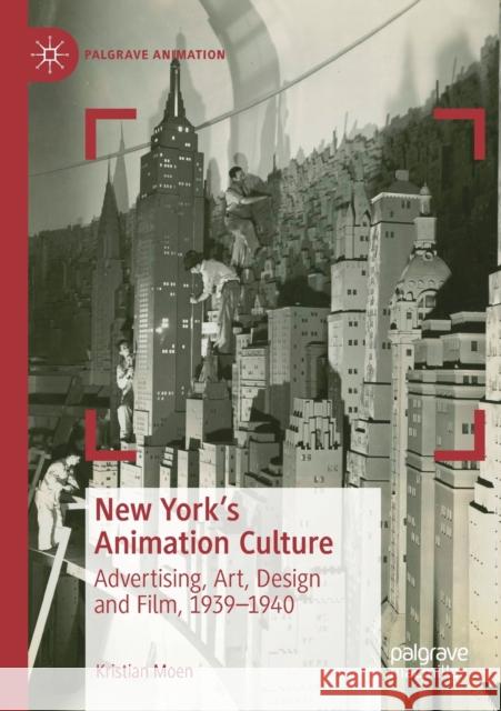 New York's Animation Culture: Advertising, Art, Design and Film, 1939-1940 Kristian Moen 9783030279332