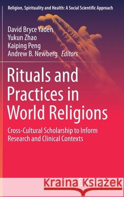 Rituals and Practices in World Religions: Cross-Cultural Scholarship to Inform Research and Clinical Contexts Yaden, David Bryce 9783030279523