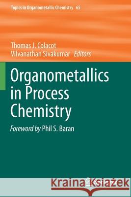 Organometallics in Process Chemistry Thomas J. Colacot Vilvanathan Sivakumar 9783030279639 Springer