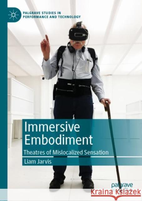 Immersive Embodiment: Theatres of Mislocalized Sensation Jarvis, Liam 9783030279707 Palgrave MacMillan