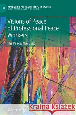 Visions of Peace of Professional Peace Workers: The Peaces We Build Van Iterson Scholten, Gijsbert M. 9783030279745 Palgrave MacMillan