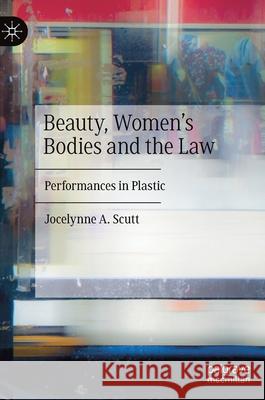 Beauty, Women's Bodies and the Law: Performances in Plastic Scutt, Jocelynne A. 9783030279974 Palgrave Pivot