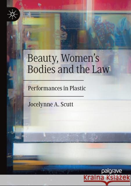 Beauty, Women's Bodies and the Law: Performances in Plastic Scutt, Jocelynne A. 9783030280000 Springer Nature Switzerland AG