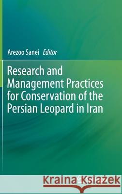 Research and Management Practices for Conservation of the Persian Leopard in Iran Arezoo Sanei 9783030280017 Springer