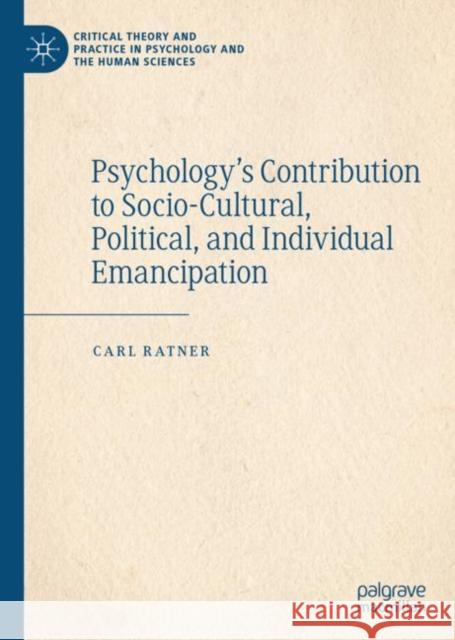 Psychology's Contribution to Socio-Cultural, Political, and Individual Emancipation Carl Ratner 9783030280253