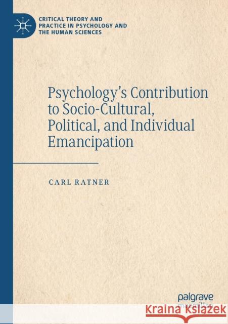 Psychology's Contribution to Socio-Cultural, Political, and Individual Emancipation Carl Ratner 9783030280284