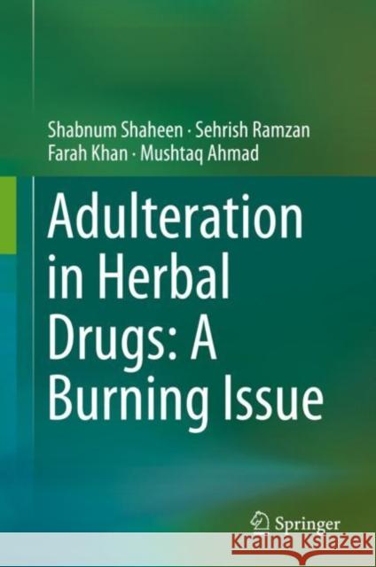 Adulteration in Herbal Drugs: A Burning Issue Shabnum Shaheen Sehrish Ramzan Farah Khan 9783030280338