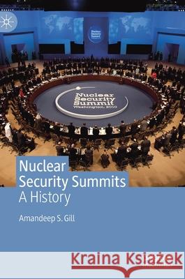 Nuclear Security Summits: A History Gill, Amandeep S. 9783030280376