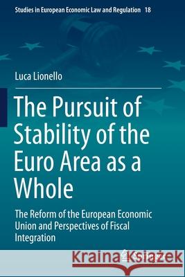 The Pursuit of Stability of the Euro Area as a Whole: The Reform of the European Economic Union and Perspectives of Fiscal Integration Luca Lionello 9783030280475 Springer