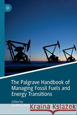 The Palgrave Handbook of Managing Fossil Fuels and Energy Transitions Geoffrey Wood Keith Baker 9783030280789