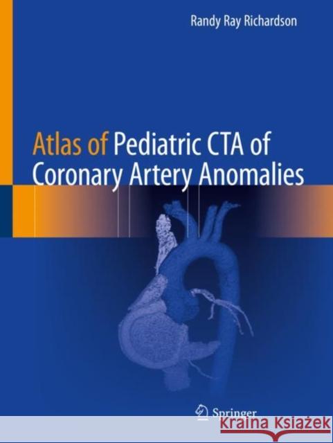 Atlas of Pediatric CTA of Coronary Artery Anomalies Randy Ray Richardson 9783030280895 Springer