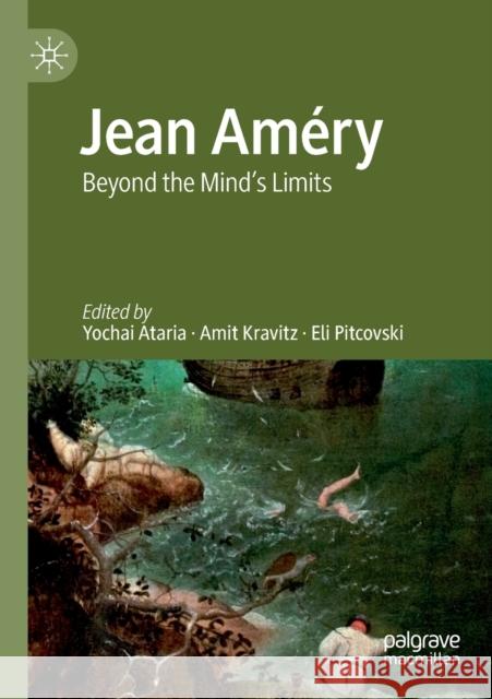 Jean Améry: Beyond the Mind's Limits Ataria, Yochai 9783030280970 Palgrave MacMillan