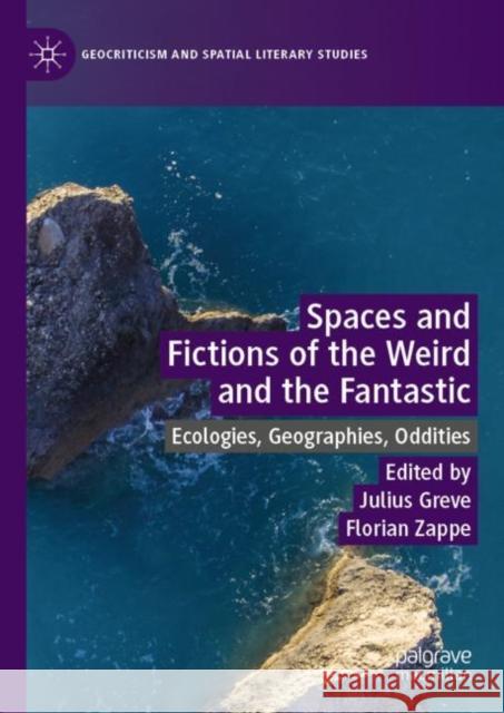 Spaces and Fictions of the Weird and the Fantastic: Ecologies, Geographies, Oddities Greve, Julius 9783030281151
