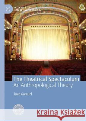 The Theatrical Spectaculum: An Anthropological Theory Gamliel, Tova 9783030281274 Palgrave MacMillan