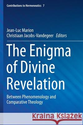 The Enigma of Divine Revelation: Between Phenomenology and Comparative Theology Jean-Luc Marion Christiaan Jacobs-Vandegeer 9783030281342 Springer