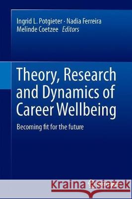 Theory, Research and Dynamics of Career Wellbeing: Becoming Fit for the Future Potgieter, Ingrid L. 9783030281793 Springer