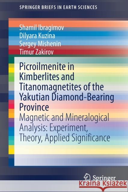 Picroilmenite in Kimberlites and Titanomagnetites of the Yakutian Diamond-Bearing Province: Magnetic and Mineralogical Analysis: Experiment, Theory, A Ibragimov, Shamil 9783030281830 Springer