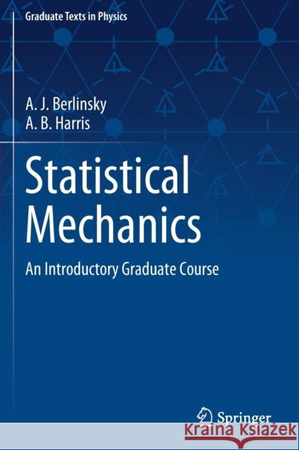 Statistical Mechanics: An Introductory Graduate Course A. J. Berlinsky A. B. Harris 9783030281892 Springer