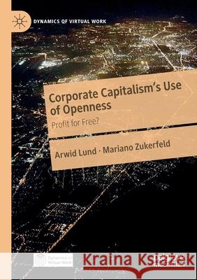 Corporate Capitalism's Use of Openness: Profit for Free? Arwid Lund Mariano Zukerfeld 9783030282219 Palgrave MacMillan