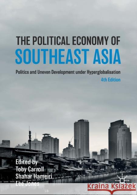 The Political Economy of Southeast Asia: Politics and Uneven Development Under Hyperglobalisation Carroll, Toby 9783030282547