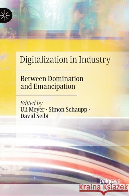 Digitalization in Industry: Between Domination and Emancipation Meyer, Uli 9783030282578