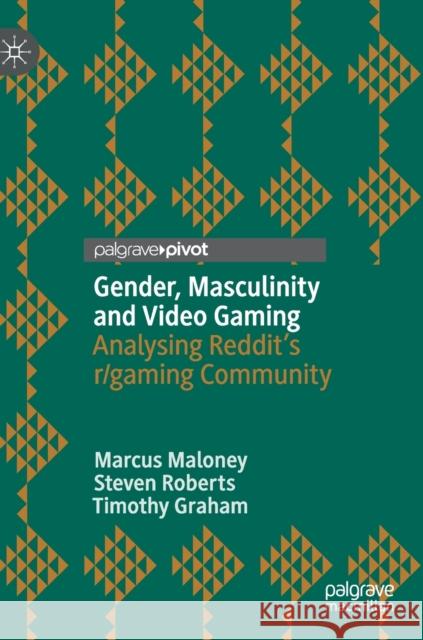 Gender, Masculinity and Video Gaming: Analysing Reddit's R/Gaming Community Maloney, Marcus 9783030282615 Palgrave Pivot