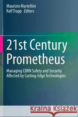 21st Century Prometheus: Managing Cbrn Safety and Security Affected by Cutting-Edge Technologies Maurizio Martellini Ralf Trapp 9783030282875