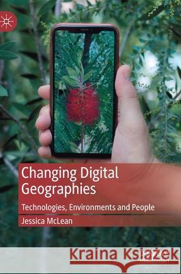 Changing Digital Geographies: Technologies, Environments and People McLean, Jessica 9783030283063 Palgrave MacMillan