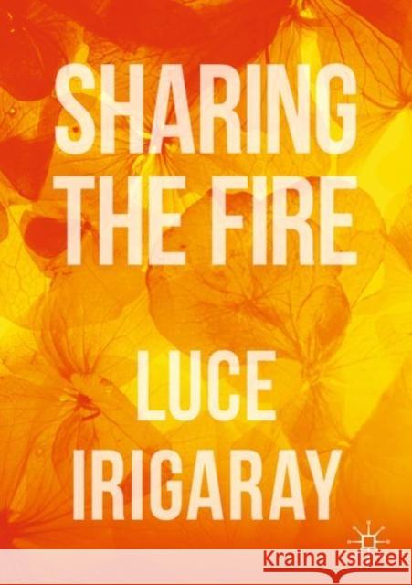 Sharing the Fire: Outline of a Dialectics of Sensitivity Irigaray, Luce 9783030283292