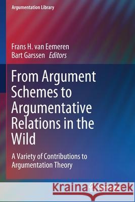 From Argument Schemes to Argumentative Relations in the Wild: A Variety of Contributions to Argumentation Theory Frans H. Va Bart Garssen 9783030283698