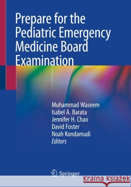 Prepare for the Pediatric Emergency Medicine Board Examination Muhammad Waseem Isabel A. Barata Jennifer Chao 9783030283704 Springer