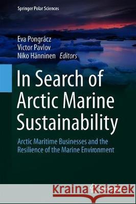 Arctic Marine Sustainability: Arctic Maritime Businesses and the Resilience of the Marine Environment Pongrácz, Eva 9783030284039 Springer