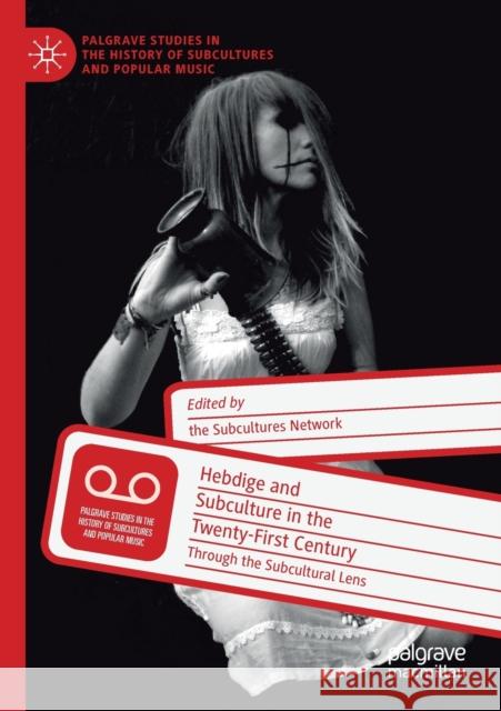 Hebdige and Subculture in the Twenty-First Century: Through the Subcultural Lens Keith Gildart Anna Gough-Yates Sian Lincoln 9783030284770