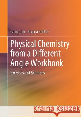 Physical Chemistry from a Different Angle Workbook: Exercises and Solutions Job, Georg 9783030284909 Springer