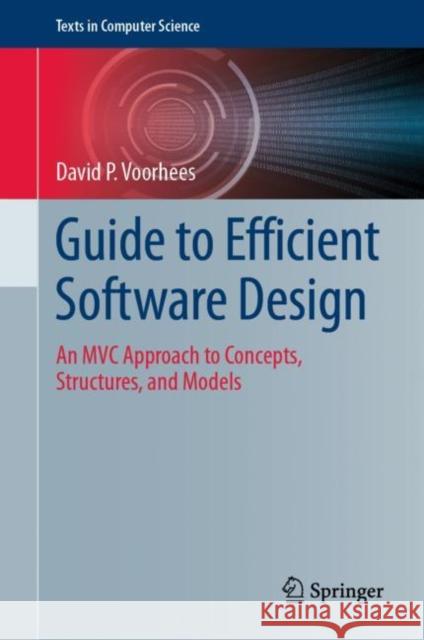 Guide to Efficient Software Design: An MVC Approach to Concepts, Structures, and Models Voorhees, David P. 9783030285005 Springer