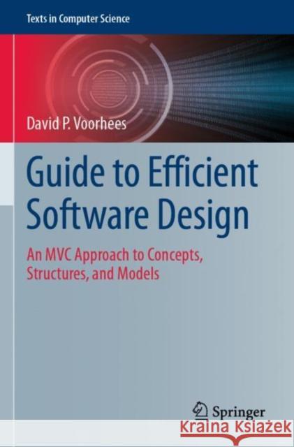 Guide to Efficient Software Design: An MVC Approach to Concepts, Structures, and Models David P. Voorhees 9783030285036 Springer