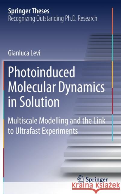 Photoinduced Molecular Dynamics in Solution: Multiscale Modelling and the Link to Ultrafast Experiments Levi, Gianluca 9783030286101 Springer
