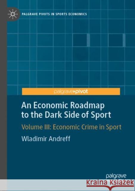 An Economic Roadmap to the Dark Side of Sport: Volume III: Economic Crime in Sport Andreff, Wladimir 9783030286149 Palgrave Pivot