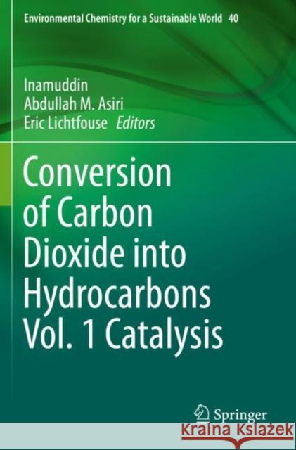 Conversion of Carbon Dioxide Into Hydrocarbons Vol. 1 Catalysis Inamuddin                                Abdullah M. Asiri Eric Lichtfouse 9783030286248 Springer