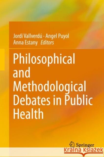 Philosophical and Methodological Debates in Public Health Jordi Vallverdu Angel Puyol Anna Estany 9783030286255