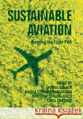 Sustainable Aviation: Greening the Flight Path Thomas Walker Angela Stefania Bergantino Northrop Sprung-Much 9783030286637 Palgrave MacMillan