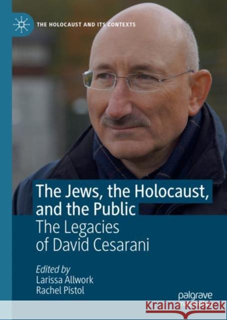 The Jews, the Holocaust, and the Public: The Legacies of David Cesarani Allwork, Larissa 9783030286743