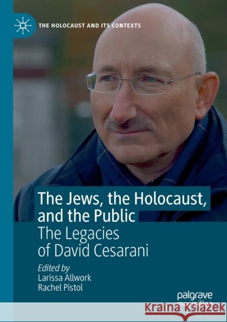 The Jews, the Holocaust, and the Public: The Legacies of David Cesarani Larissa Allwork Rachel Pistol 9783030286774 Palgrave MacMillan