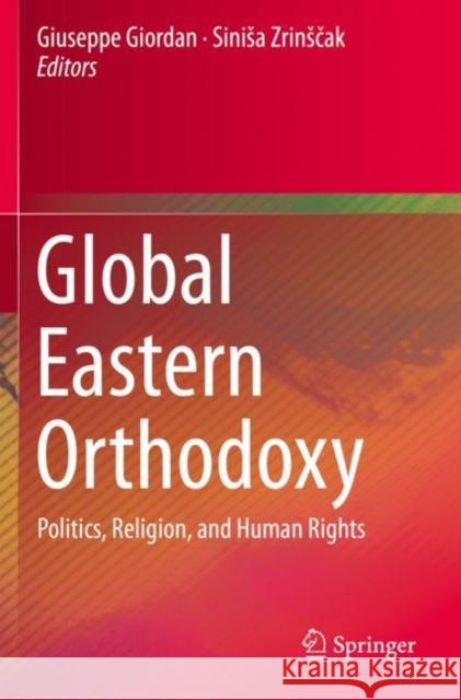 Global Eastern Orthodoxy: Politics, Religion, and Human Rights Giuseppe Giordan Sinisa Zrinsčak 9783030286897 Springer