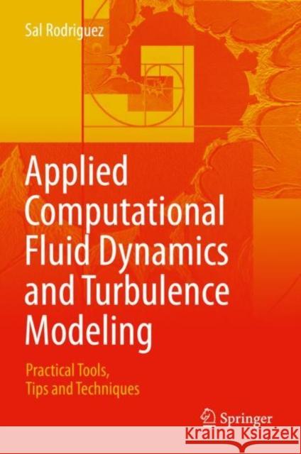 Applied Computational Fluid Dynamics and Turbulence Modeling: Practical Tools, Tips and Techniques Rodriguez, Sal 9783030286903 Springer