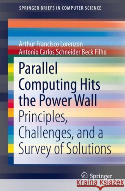 Parallel Computing Hits the Power Wall: Principles, Challenges, and a Survey of Solutions Francisco Lorenzon, Arthur 9783030287184 Springer
