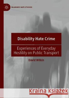 Disability Hate Crime: Experiences of Everyday Hostility on Public Transport Wilkin, David 9783030287252 Palgrave Pivot