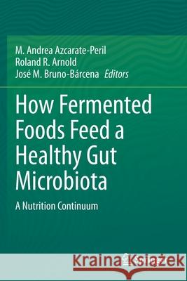 How Fermented Foods Feed a Healthy Gut Microbiota: A Nutrition Continuum M. Andrea Azcarate-Peril Roland R. Arnold Jos 9783030287399