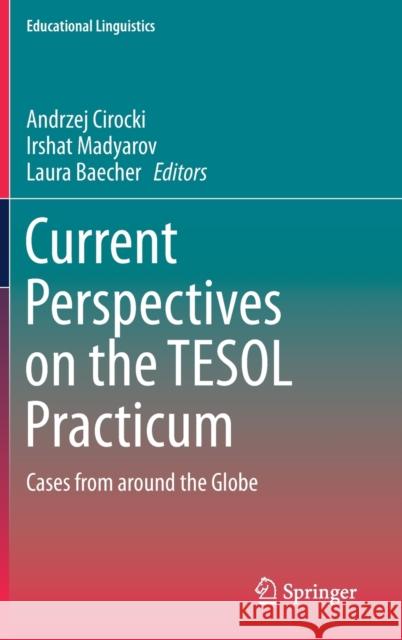 Current Perspectives on the Tesol Practicum: Cases from Around the Globe Cirocki, Andrzej 9783030287559 Springer